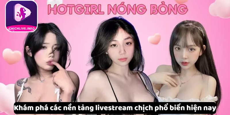 kham-pha-nen-tang-livestream-chich-pho-bien-hien-nay