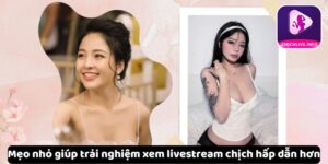 meo-nho-giup-ban-trai-nghiem-livestream-chich-thu-vi-hon